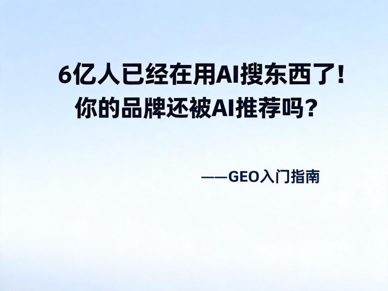 6亿人已经在用AI搜东西了,你的品牌还被AI推荐吗?——GEO入门指南插图 6亿人已经在用AI搜东西了,你的品牌还被AI推荐吗?——GEO入门指南插图